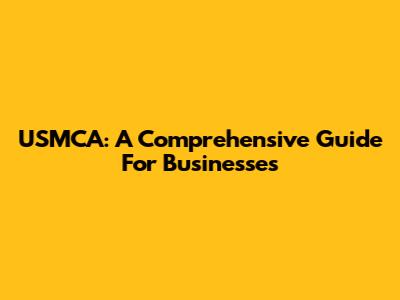 USMCA: A Comprehensive Guide For Businesses