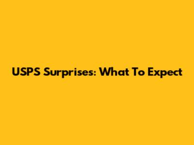 USPS Surprises: What To Expect