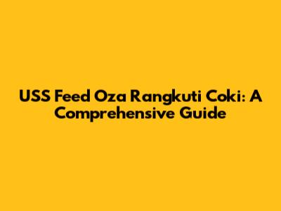 USS Feed Oza Rangkuti Coki: A Comprehensive Guide