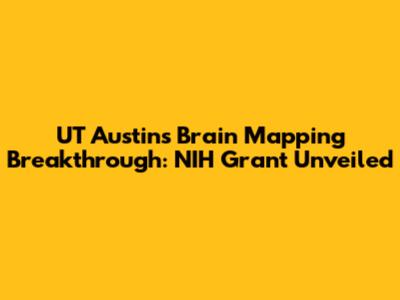 UT Austin's Brain Mapping Breakthrough: NIH Grant Unveiled