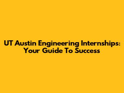 UT Austin Engineering Internships: Your Guide To Success