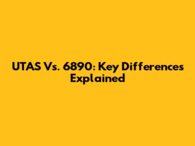 UTAS Vs. 6890: Key Differences Explained