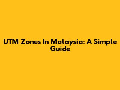 UTM Zones In Malaysia: A Simple Guide