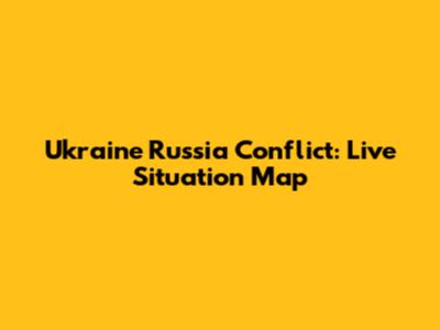 Ukraine Russia Conflict: Live Situation Map