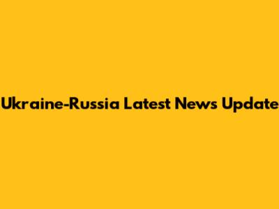 Ukraine-Russia Latest News Update