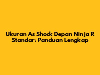 Ukuran As Shock Depan Ninja R Standar: Panduan Lengkap