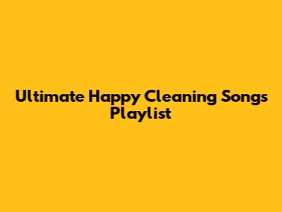 Ultimate Happy Cleaning Songs Playlist
