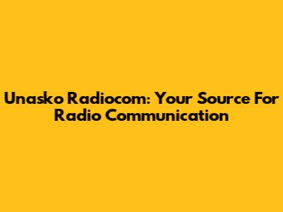 Unasko Radiocom: Your Source For Radio Communication