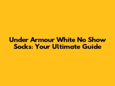 Under Armour White No Show Socks: Your Ultimate Guide