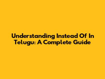 Understanding 'Instead Of' In Telugu: A Complete Guide