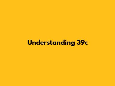 Understanding 39c