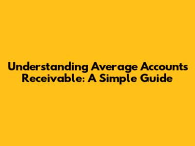 Understanding Average Accounts Receivable: A Simple Guide