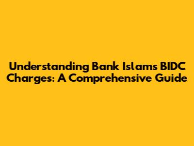 Understanding Bank Islam's BIDC Charges: A Comprehensive Guide