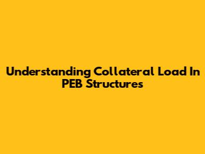 Understanding Collateral Load In PEB Structures
