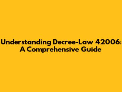 Understanding Decree-Law 42006: A Comprehensive Guide