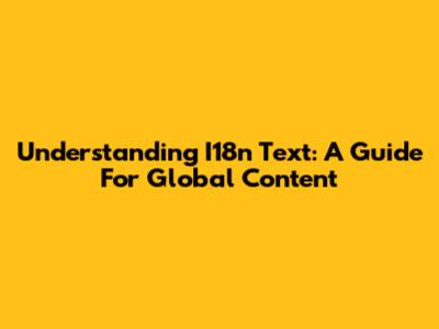 Understanding I18n Text: A Guide For Global Content