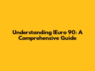 Understanding IEuro 90: A Comprehensive Guide