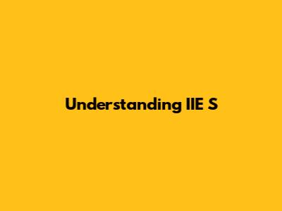 Understanding IIE S