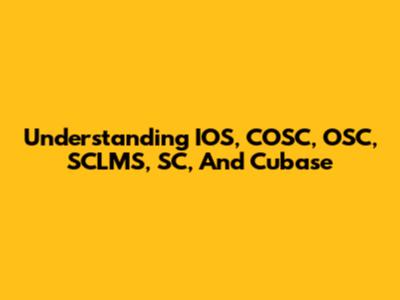 Understanding IOS, COSC, OSC, SCLMS, SC, And Cubase
