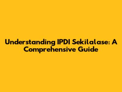 Understanding IPDI Sekilalase: A Comprehensive Guide