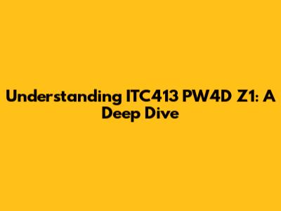 Understanding ITC413 PW4D Z1: A Deep Dive