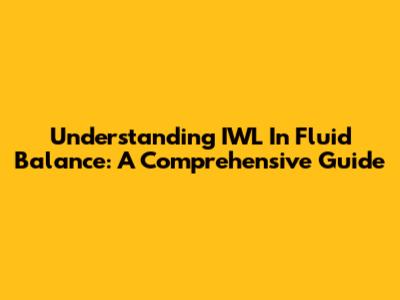 Understanding IWL In Fluid Balance: A Comprehensive Guide