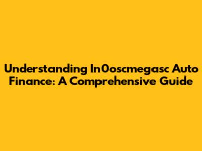 Understanding In0oscmegasc Auto Finance: A Comprehensive Guide