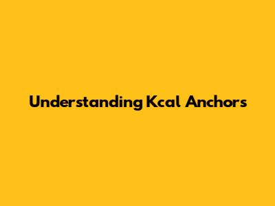 Understanding Kcal Anchors