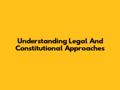 Understanding Legal And Constitutional Approaches