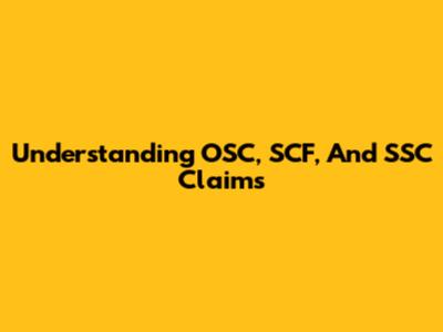 Understanding OSC, SCF, And SSC Claims