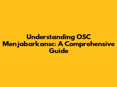 Understanding OSC Menjabarkansc: A Comprehensive Guide