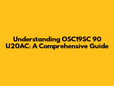 Understanding OSC19SC 90 U20AC: A Comprehensive Guide