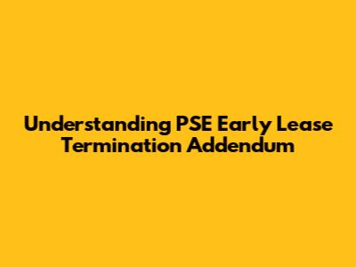Understanding PSE Early Lease Termination Addendum