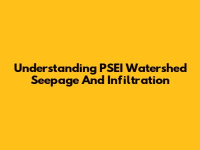 Understanding PSEI Watershed Seepage And Infiltration