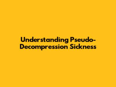 Understanding Pseudo-Decompression Sickness