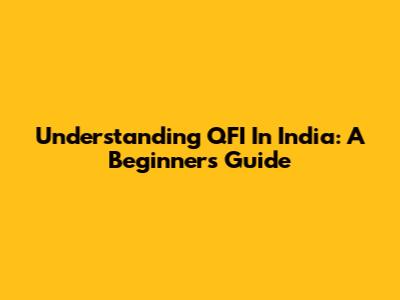 Understanding QFI In India: A Beginner's Guide