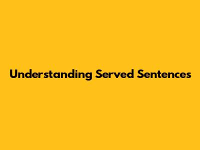 Understanding Served Sentences