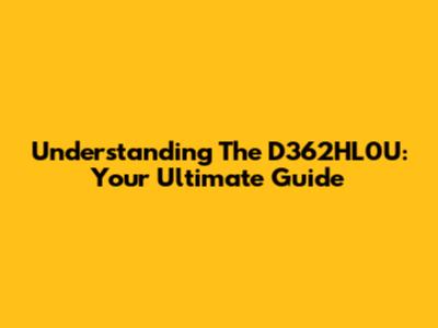 Understanding The D362HL0U: Your Ultimate Guide