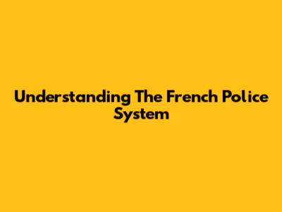 Understanding The French Police System
