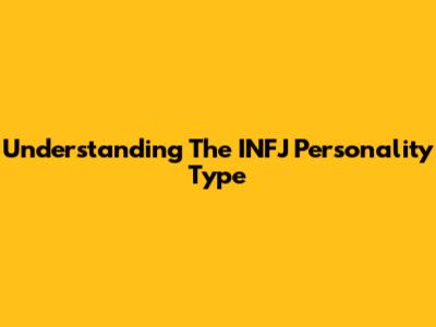 Understanding The INFJ Personality Type