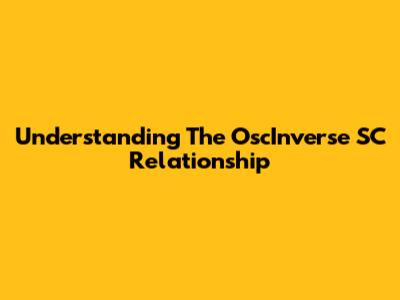 Understanding The OscInverse SC Relationship