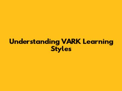Understanding VARK Learning Styles