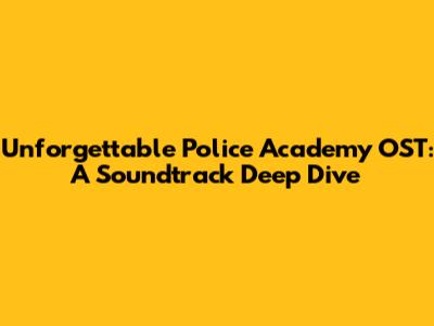 Unforgettable Police Academy OST: A Soundtrack Deep Dive