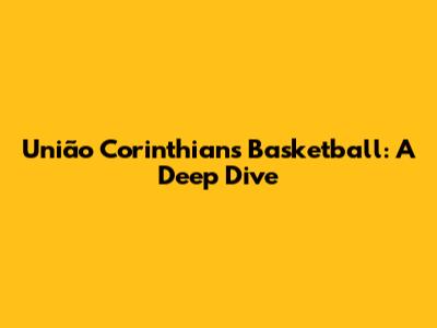 União Corinthians Basketball: A Deep Dive