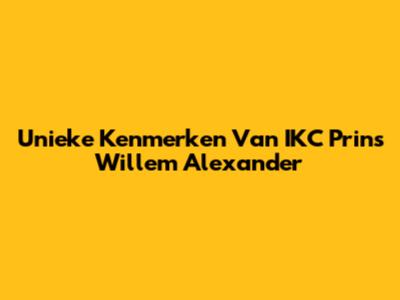 Unieke Kenmerken Van IKC Prins Willem Alexander