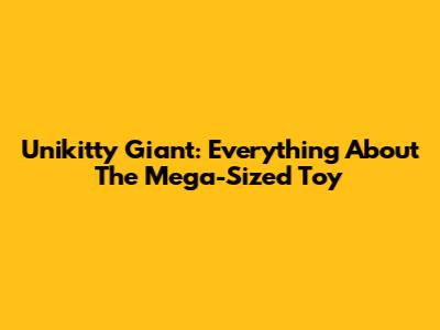 Unikitty Giant: Everything About The Mega-Sized Toy