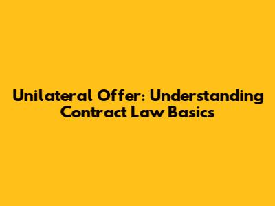 Unilateral Offer: Understanding Contract Law Basics