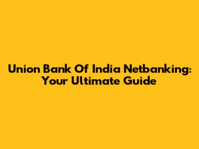 Union Bank Of India Netbanking: Your Ultimate Guide