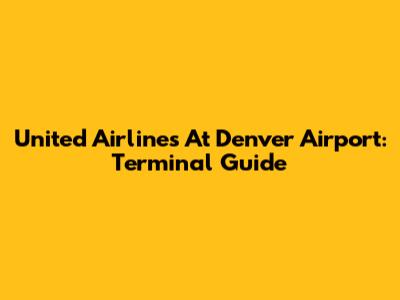 United Airlines At Denver Airport: Terminal Guide