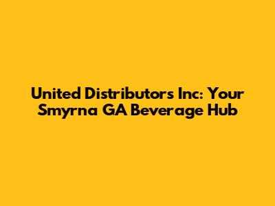 United Distributors Inc: Your Smyrna GA Beverage Hub